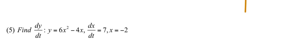 (5) Find : ,
dy
y = 6x² – 4x,
dt
dx
= 7,x = -2
dt
-
