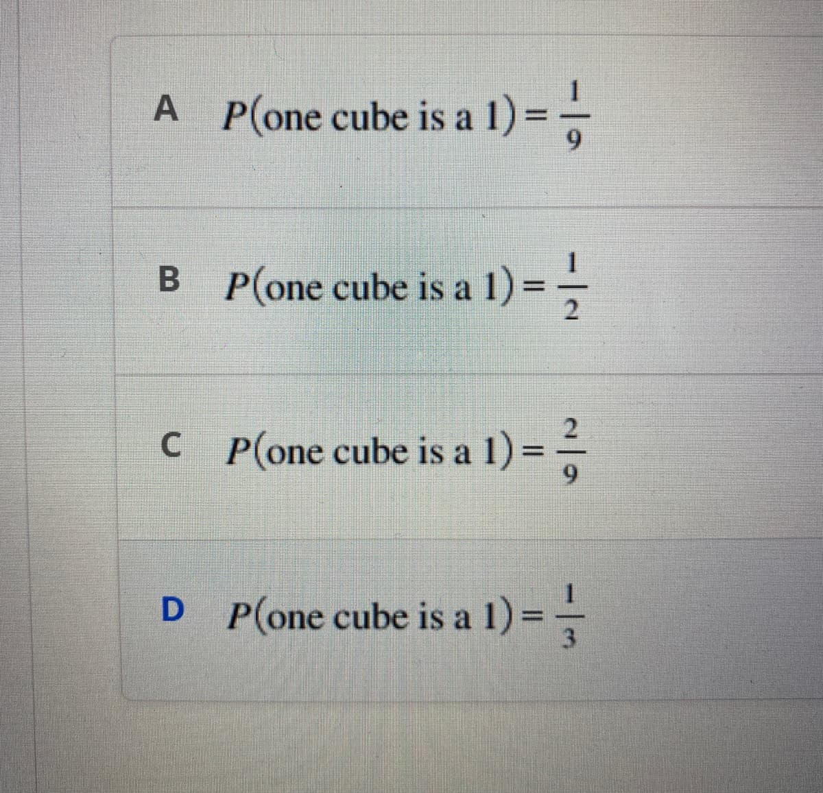 A P(one cube is a 1) =-=-=-
B
P(one cube is a 1) ===
2
C_P(one cube is a 1) ==
D P(one cube is a 1) ===