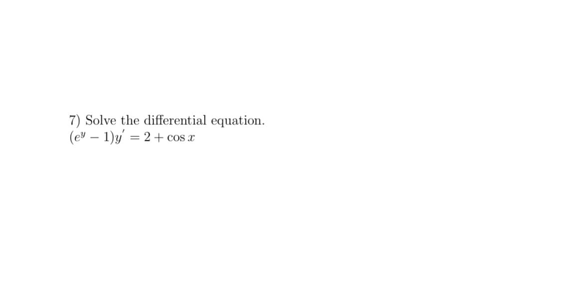 7) Solve the differential equation.
(ev – 1)y' = 2 + c
COs x
