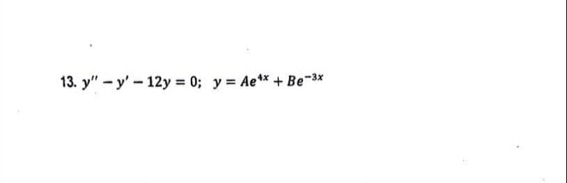 13. y" - y'-12y = 0; y = Ae** + Be 3*
