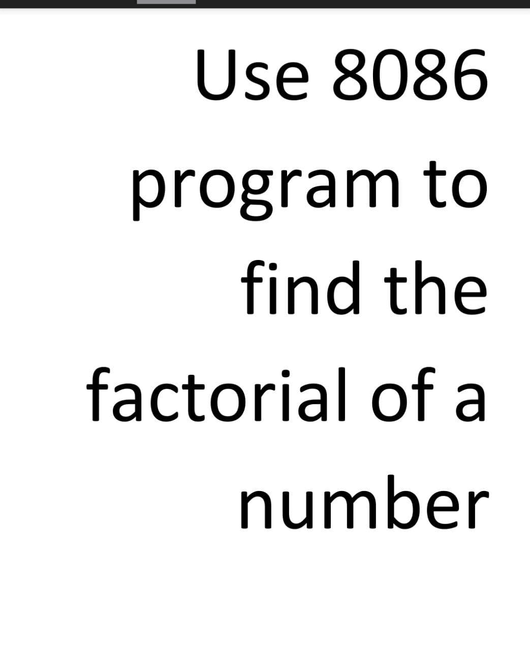 Use 8086
program to
find the
factorial of a
number
