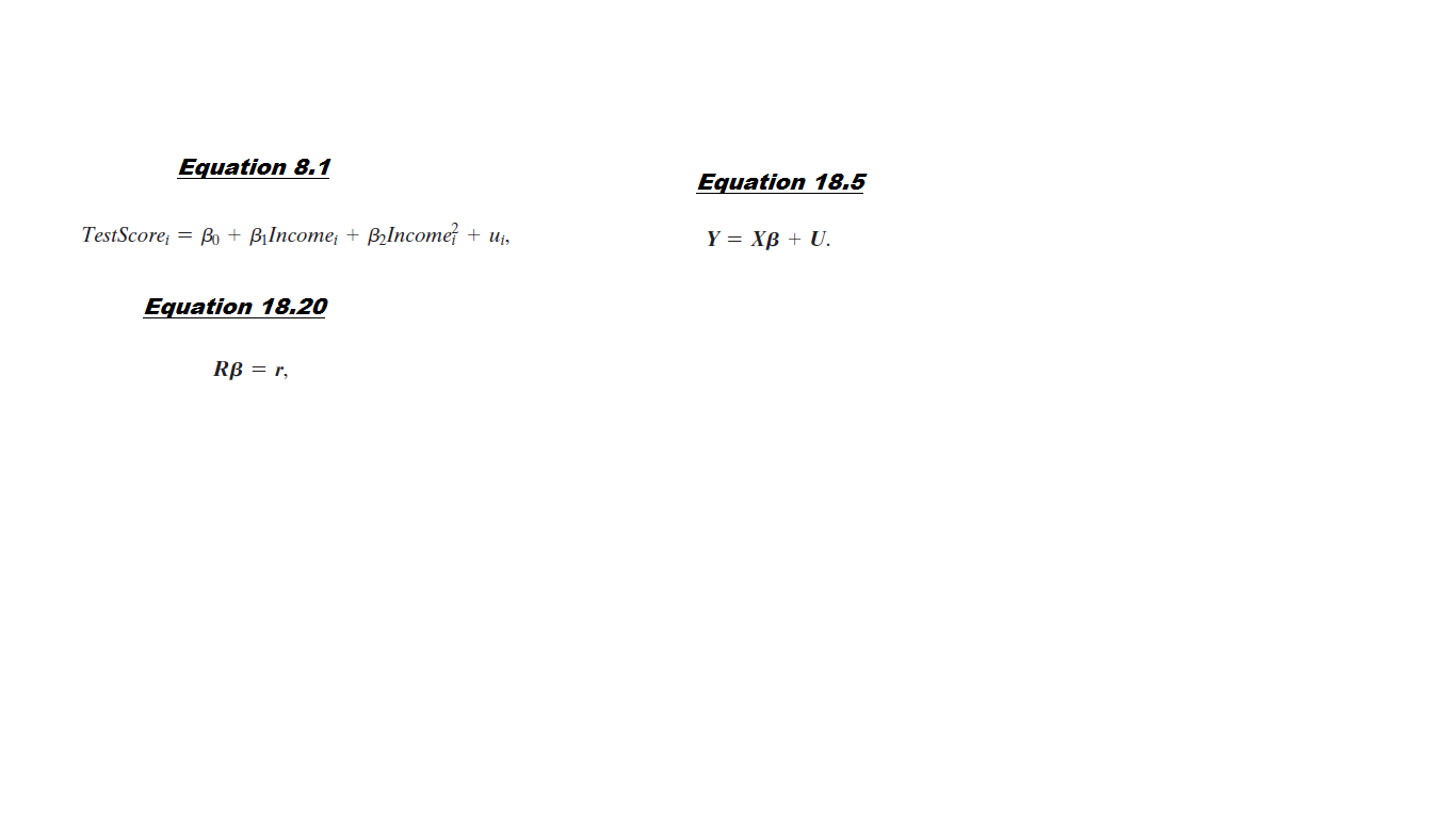 Equation 8.1
Equation 18,5
TestScore; = Bo + BiIncome; + BIncome + uj,
Y = Xß + U.
Equation 18.20
RB = r,

