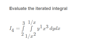 Evaluate the iterated integral
3 1/x
4 = S S yla³ dydæ
2 1/2?
