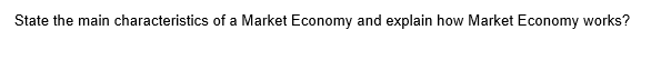 State the main characteristics of a Market Economy and explain how Market Economy works?
