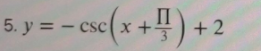 5. y = - cse(x +!)-
( x +
+2
