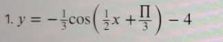 1. y = -cos(x +!) - 4
