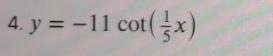 4. y = -11 cot(x)
