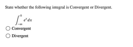 State whether the following integral is Convergent or Divergent.
e*dx
O Convergent
O Divergent
