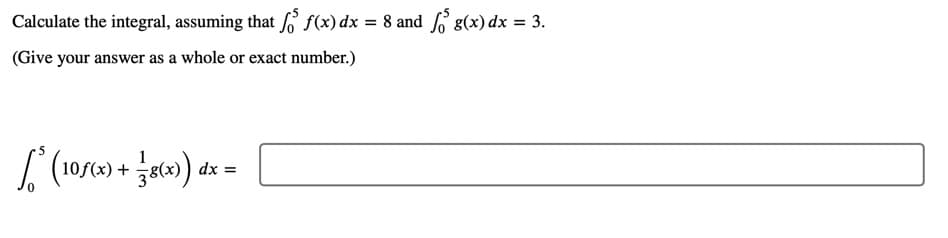 Calculate the integral, assuming that 6 f(x) dx = 8 and 6 g(x) dx = 3.
(Give your answer as a whole or exact number.)
| (105(2) +
dx =
