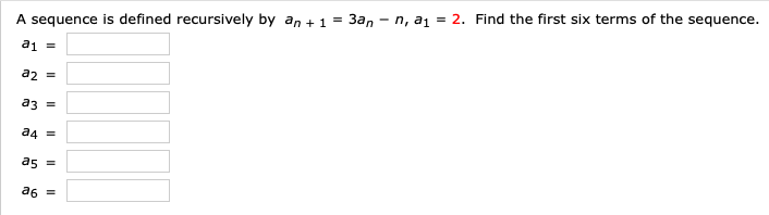 A sequence is defined recursively by an +1 = 3a, - n, a1 = 2. Find the first six terms of the sequence.
