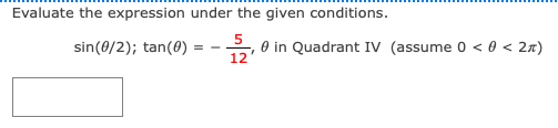 Evaluate the expression under the given conditions.
sin(0/2); tan(0) :
5
O in Quadrant IV (assume 0 < 0 < 2n)
12
