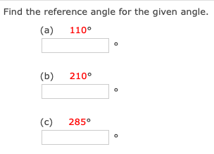 Find the reference angle for the given angle.
(a) 110°
(b)
210°
(c)
285°
