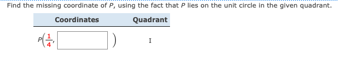 Find the missing coordinate of P, using the fact that P lies on the unit circle in the given quadrant.
Coordinates
Quadrant
I
