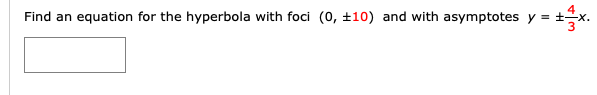 Find an equation for the hyperbola with foci (0, ±10) and with asymptotes y:
= +x.
