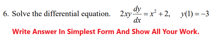 dy
6. Solve the differential equation. 2xy = x² +2₂_y(1) = −3
dx
Write Answer In Simplest Form And Show All Your Work.