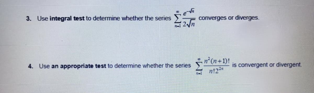 3. Use integral test to determine whether the series
12√√n
4. Use an appropriate test to determine whether the series
converges or diverges.
n²(n+1)!
n!2²n
is convergent or divergent.