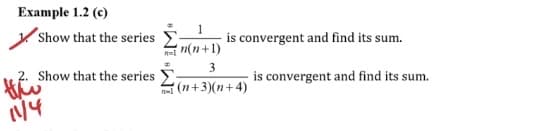 Example 1.2 (c)
Show that the series
is convergent and find its sum.
n(n+1)
3
2. Show that the series E
is convergent and find its sum.
(n+3)(n+4)
14
