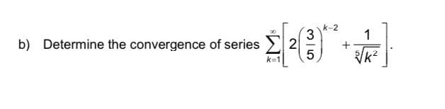 b) Determine the convergence of series
k-2
3
[₂(0)
2
5
1
√k²