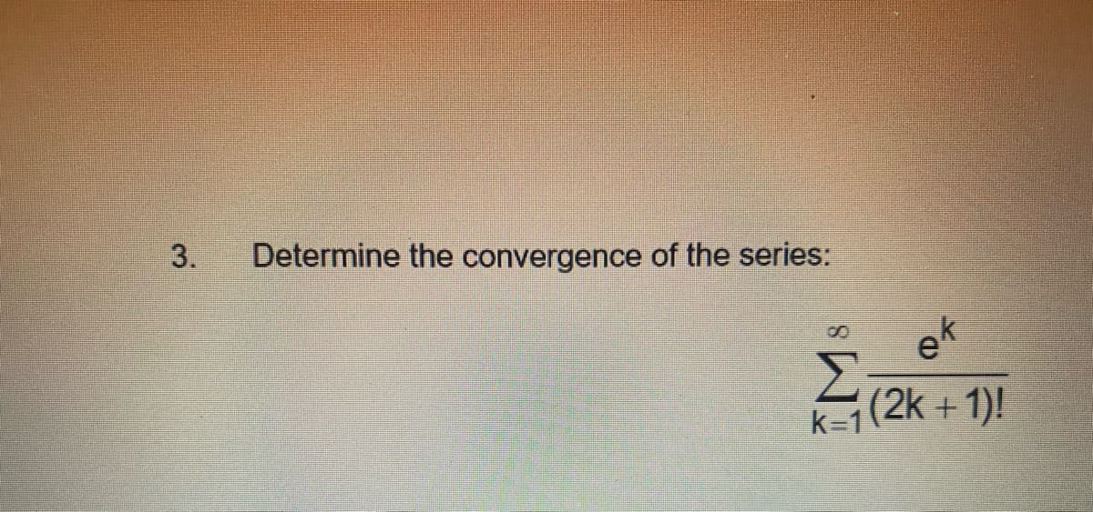 3.
Determine the convergence of the series:
of
(2k +1)!
8.
k=1
