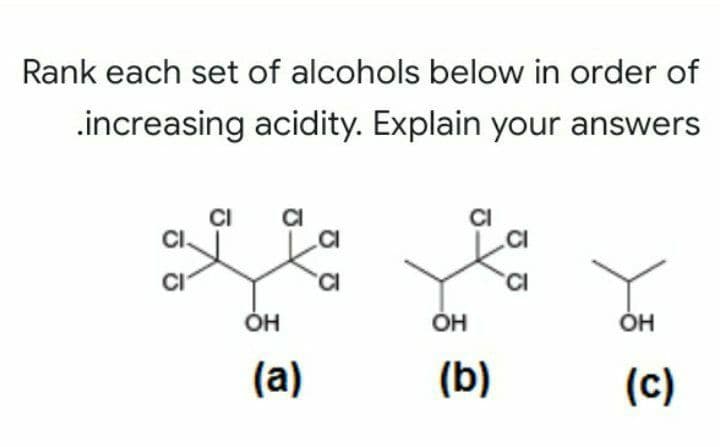 Rank each set of alcohols below in order of
.increasing acidity. Explain your answers
CI
CI
CI.
CI
.CI
CI
ÓH
OH
Он
(a)
(b)
(c)
