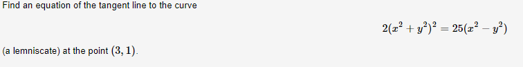 Find an equation of the tangent line to the curve
2(z² + y°)² = 25(æ² – y³)
(a lemniscate) at the point (3, 1).
