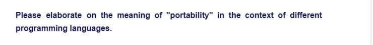 Please elaborate on the meaning of "portability" in the context of different
programming languages.