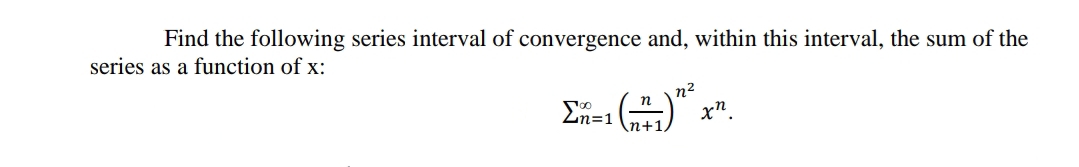 Find the following series interval of convergence and, within this interval, the sum of the
series as a function of x:
n2
n
xn
n+
+1,
