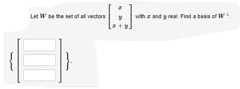 Let W be the set of all vectors
with z and y real. Find a basis of W.
I+ y
