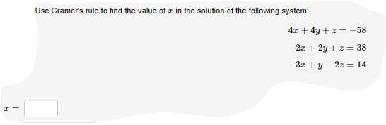 Use Cramer's rule to find the value of z in the solution of the following system:
4x + 4y + z = -58
-2x + 2y + z = 38
-3x + y – 2z = 14
