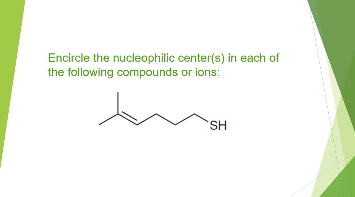 Encircle the nucleophilic center(s) in each of
the following compounds or ions:
SH
