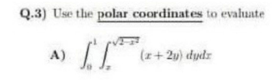 Q.3) Use the polar coordinates to evaluate
A)
(x+2u) dydr
