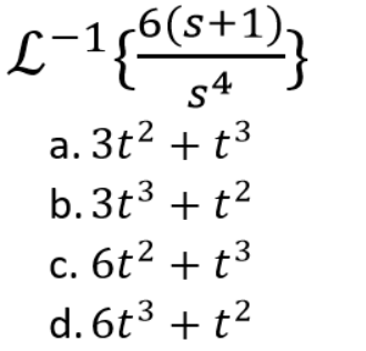 L-1{6(s+1)}
54
a. 3t² +t3
b. 3t³ + t²
c. 6t² + t³
C.
d. 6t³ + t²
3
