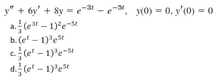 y" + 6y' + 8y = e-³t - e-5t, y(0) = 0, y'(0) = 0
a. (e³t-1)²e-5t
3t
3
b. (et - 1)³e5t
c. (et - 1)³e-5t
3
d. (et - 1)³e5t
3
