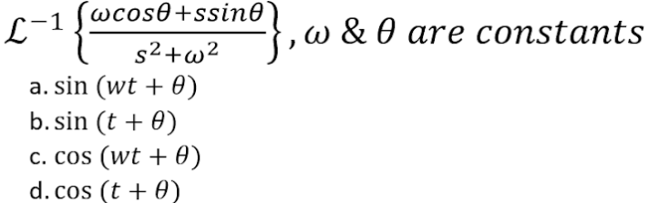 -1 [wcose+ssine`
s²+w²
a. sin (wt + 0)
b. sin (t + 0)
c. cos (wt + 0)
d. cos (t + 0)
L-1
}, w & 0 are constants