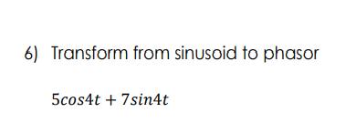 6) Transform from sinusoid to phasor
5cos4t+7sin4t