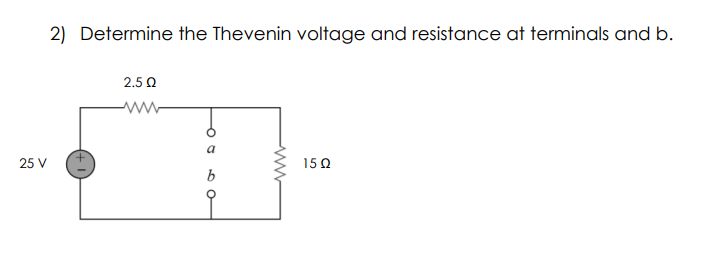 2) Determine the Thevenin voltage and resistance at terminals and b.
2.5 Ω
www
25 V
1502
b
www