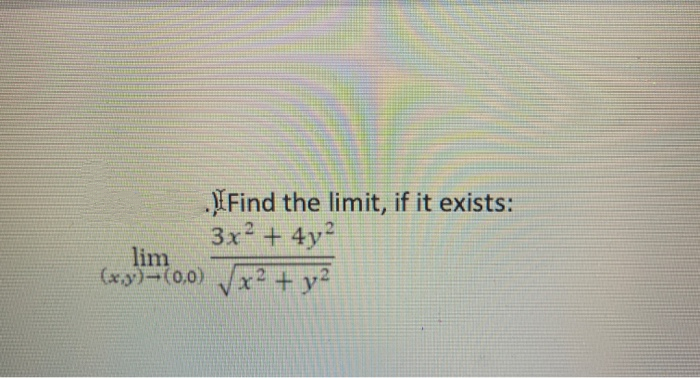 Find the limit, if it exists:
3x2 + 4y
lim
(xy)-(0,0) x2 + y²
