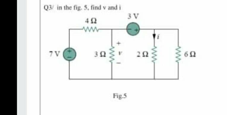 Q3/ in the fig. 5, find v and i
3 V
42
ww
7 V
62
Fig.5
ww

