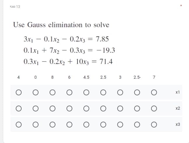 lai 13
Use Gauss elimination to solve
3x1
0.1x2
0.2x3
7.85
|
0.1x1 + 7x2 – 0.3x3 = - 19.3
0.3x1
0.2x2 + 10x3 = 71.4
4
8
6
4.5
2.5
3
2.5-
7
x1
x2
x3
