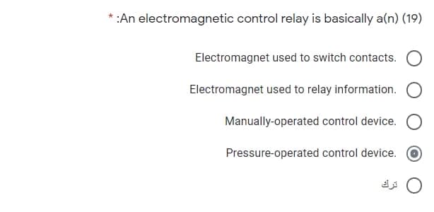 * :An electromagnetic control relay is basically a(n) (19)
Electromagnet used to switch contacts.
Electromagnet used to relay information.
Manually-operated control device.
Pressure-operated control device.
