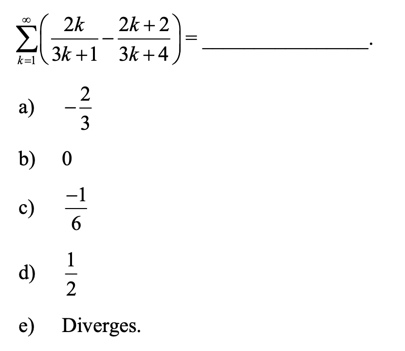 2k
2k + 2
3k +1 3k +4
k=1
а)
3
b) 0
-1
c)
6
1
d)
2
e) Diverges.
