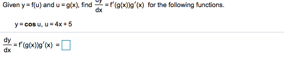 Given y
f(u) and u g(x), find f'(g(x))g'(x) for the following functions
dx
ycos u, u = 4x+5
dy
=f'(g(x))g'(x)
dx
=
