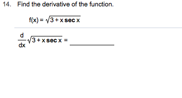 Find the derivative of the function
14.
f(x) 3+xsec x
3+xsec x
dx
