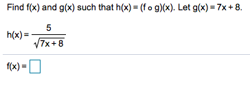Find f(x) and g(x) such that hx) (f o g)(x). Let g(x) 7x + 8.
5
h(x)=
7x+8
fx)=

