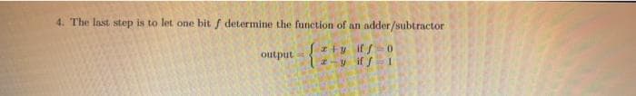 4. The last step is to let one bit f determine the function of an adder/subtractor
zty
output
iff=0
if / 1
-y