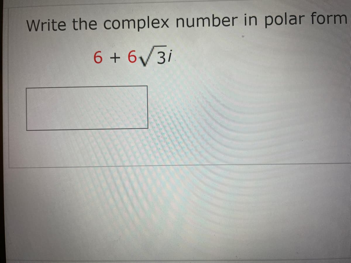 Write the complex number in polar form
6 + 6/3i
