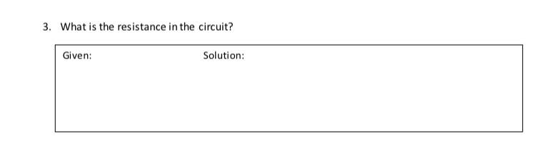 3. What is the resistance in the circuit?
Given:
Solution:
