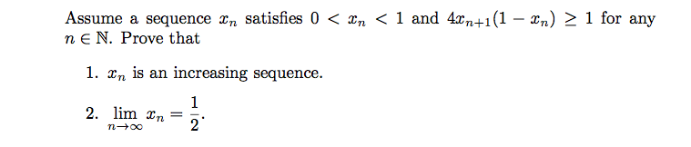 Assume a sequence xn satisfies 0 < an < 1 and 4xn+1(1 – xn) > 1 for any
n e N. Prove that
1. xn is an increasing sequence.
1
2. lim xn
2
