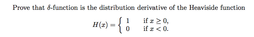 Prove that d-function is the distribution derivative of the Heaviside function
{
if x > 0,
if x < 0.
H(x) =
