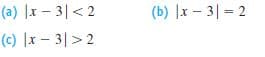 (a) |x – 3|< 2
(c) |x – 3|> 2
(b) |x – 3| = 2
%3D
